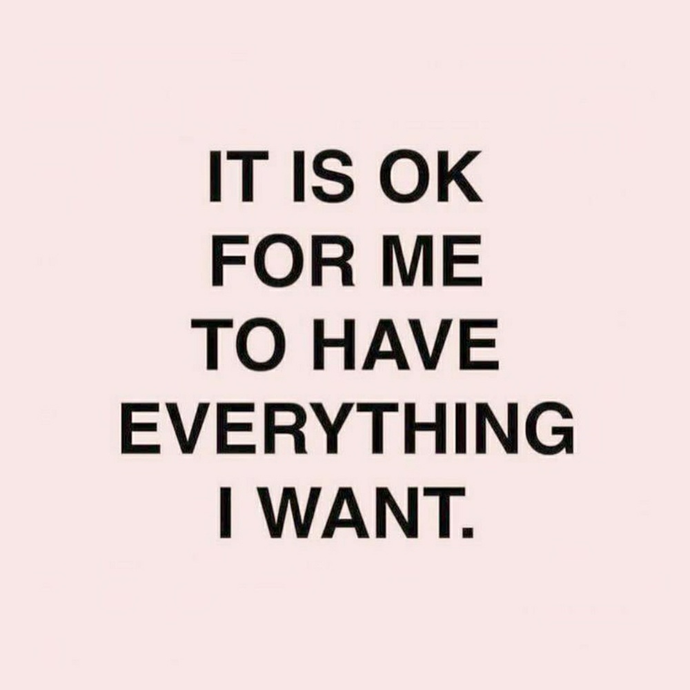 It is okay for me to have everything I want